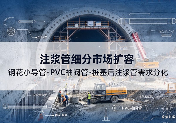 崖州注浆管细分市场扩容，隧道钢花小导管、PVC 袖阀管、桩基后注浆管需求分化